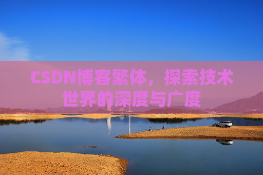 CSDN博客繁体,探索技术世界的深度与广度