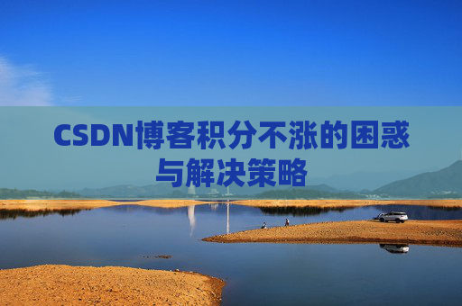 CSDN博客积分不涨的困惑与解决策略